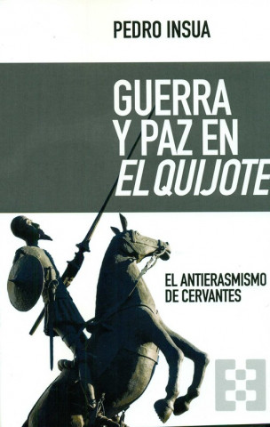 Kniha Guerra y paz en El Quijote: El antierasmismo de Cervantes PEDRO INSUA