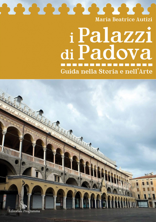 Carte I palazzi di Padova. Guida nella storia e nell'arte Maria Beatrice Autizi