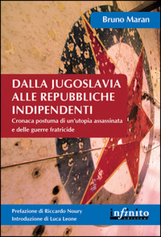 Kniha Dalla Jugoslavia alle repubbliche indipendenti. Cronaca postuma di un'utopia assassinata e delle guerre fratricide Bruno Maran