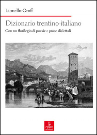 Kniha Dizionario italiano-trentino. Con un florilegio di poesie e prose dialettali Lionello Groff