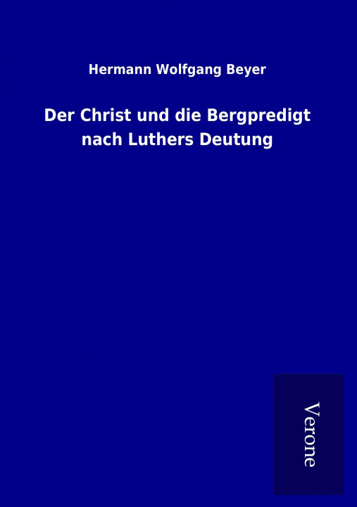 Kniha Der Christ und die Bergpredigt nach Luthers Deutung Hermann Wolfgang Beyer