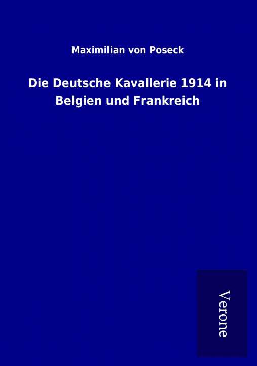 Buch Die Deutsche Kavallerie 1914 in Belgien und Frankreich Maximilian von Poseck