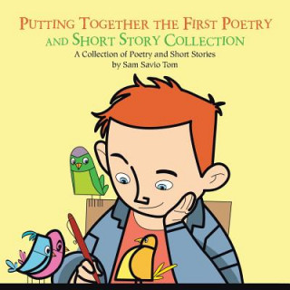 Книга Putting Together the First Poetry and Short Story Collection Sam Savio Tom