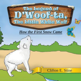 Könyv Legend of D'Woof-ta, The Little White Wolf Clifton E. Stine