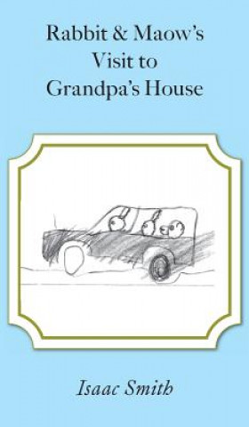 Könyv Rabbit and Maow's Visit to Grandpa's House Isaac Smith