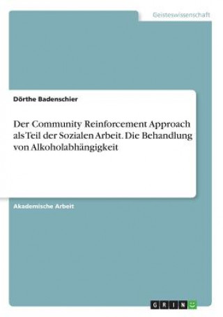 Buch Community Reinforcement Approach als Teil der Sozialen Arbeit. Die Behandlung von Alkoholabhangigkeit Dörthe Badenschier