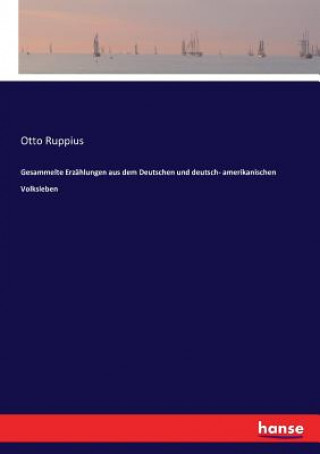 Kniha Gesammelte Erzahlungen aus dem Deutschen und deutsch- amerikanischen Volksleben Otto Ruppius