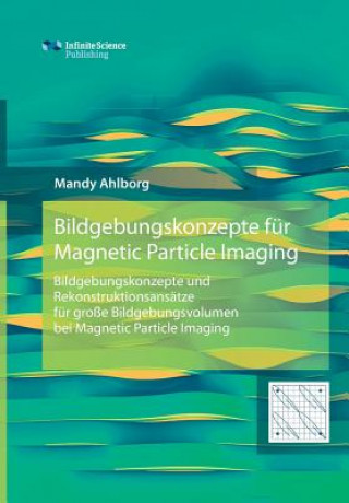 Könyv Bildgebungskonzepte fur Magnetic Particle Imaging Mandy Ahlborg