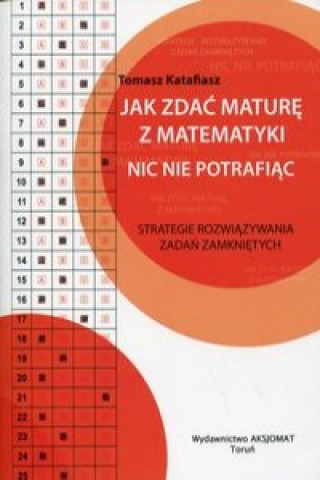 Knjiga Jak zdac mature z matematyki nic nie potrafiac Tomasz Katafiasz