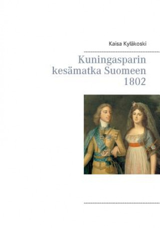 Книга Kuningasparin kesamatka Suomeen 1802 Kaisa Kyläkoski