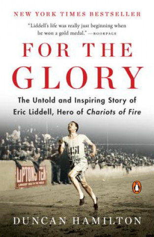 Libro For the Glory: The Untold and Inspiring Story of Eric Liddell, Hero of Chariots of Fire Duncan Hamilton