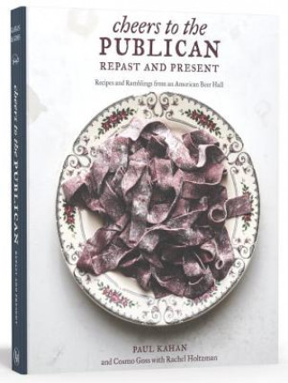 Kniha Cheers to the Publican, Repast and Present: Recipes and Ramblings from an American Beer Hall [A Cookbook] Paul Kahan