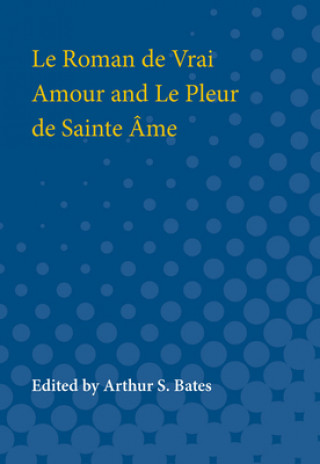 Kniha Le Roman de Vrai Amour and Le Pleur de Sainte Ame Arthur Bates