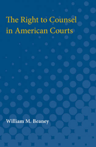 Kniha Right to Counsel in American Courts William Beaney