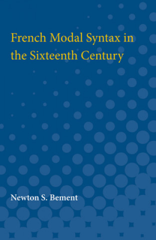 Kniha French Modal Syntax in the Sixteenth Century Newton Bement