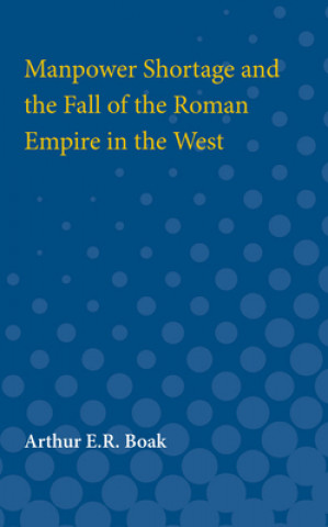 Könyv Manpower Shortage and the Fall of the Roman Empire in the West Arthur Boak