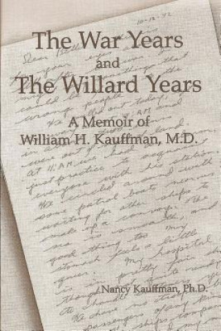 Kniha War Years and The Willard Years: A Memoir of William H. Kauffman, M.D. Nancy Kauffman