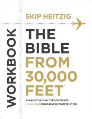 Knjiga The Bible from 30,000 Feet Workbook: Soaring Through the Scriptures in One Year from Genesis to Revelation Skip Heitzig