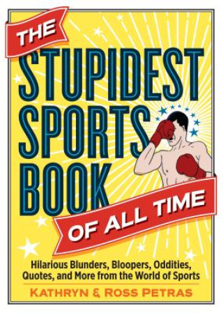 Carte The Stupidest Sports Book of All Time: Hilarious Blunders, Bloopers, Oddities, Quotes, and More from the World of Sports Kathryn Petras