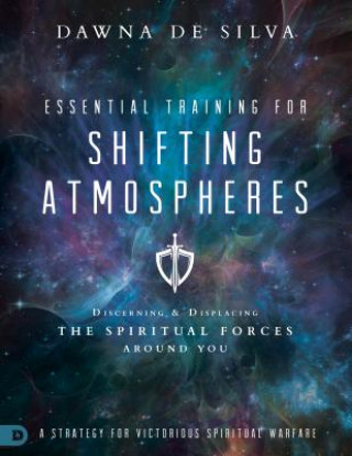 Knjiga Essential Training for Shifting Atmospheres: A Strategy for Victorious Spiritual Warfare Dawna Desilva