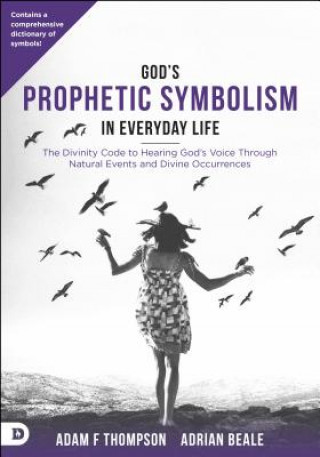 Książka God's Prophetic Symbolism in Everyday Life: The Divinity Code to Hearing God's Voice Through Natural Events and Divine Occurrences Adam Thompson