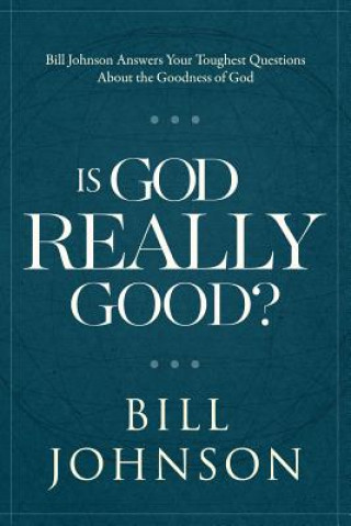 Książka Is God Really Good?: Bill Johnson Answers Your Toughest Questions about the Goodness of God Bill Johnson