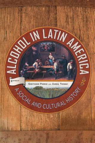 Carte Alcohol in Latin America Gretchen Pierce