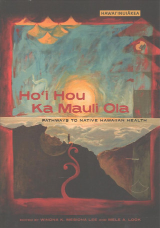 Kniha Ho'i Hou Ka Mauli Ola: Pathways to Native Hawaiian Health Nina Beckwith