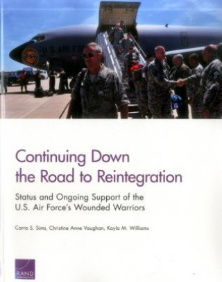 Book Continuing Down the Road to Reintegration: Status and Ongoing Support of the U.S. Air Force's Wounded Warriors Carra S. Sims