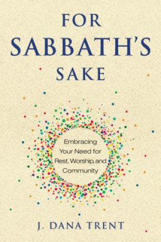 Livro For Sabbath's Sake: Embracing Your Need for Rest, Worship, and Community J Dana Trent