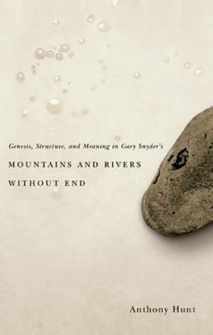 Kniha Genesis, Structure, and Meaning in Gary Snyder's Mountains and Rivers Without End Anthony Hunt