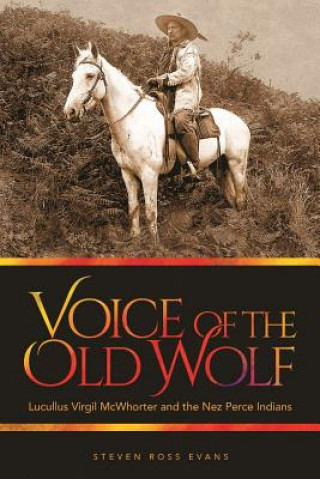 Kniha Voice of the Old Wolf: Lucullus Virgil McWhorter and the Nez Perce Indians Steven Ross Evans