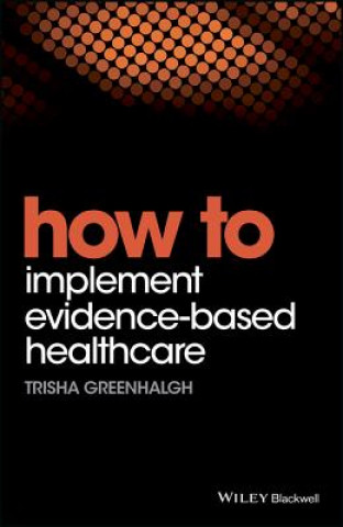 Kniha How to Implement Evidence-Based Healthcare Trisha Greenhalgh
