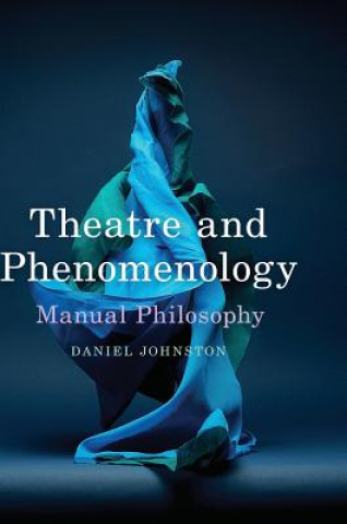 Könyv Theatre and Phenomenology: Manual Philosophy Daniel Johnston