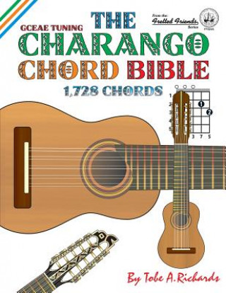 Książka The Charango Chord Bible: GCEAE Standard Tuning 1,728 Chords Tobe A. Richards