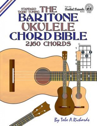 Książka The Baritone Ukulele Chord Bible: DGBE Standard Tuning 2,160 Chords Tobe A. Richards