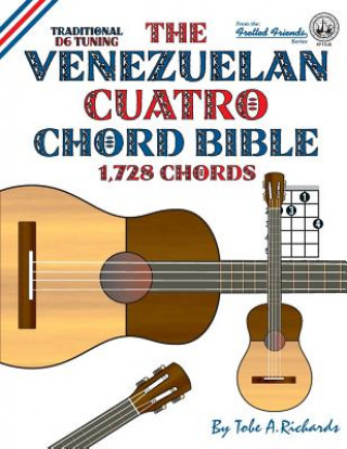 Книга Venezuelan Cuatro Chord Bible: Traditional D6 Tuning 1,728 Chords Tobe A. Richards