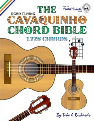Knjiga The Cavaquinho Chord Bible: DGBD Standard Tuning 1,728 Chords Tobe A Richards