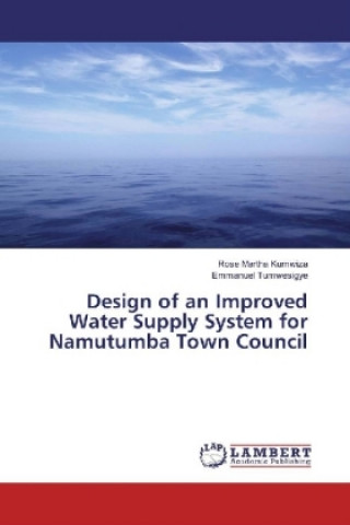 Könyv Design of an Improved Water Supply System for Namutumba Town Council Rose Martha Kumwiza