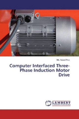 Könyv Computer Interfaced Three-Phase Induction Motor Drive Md. Azizul Huq