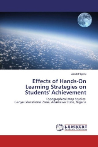 Knjiga Effects of Hands-On Learning Strategies on Students' Achievement Jacob Filgona