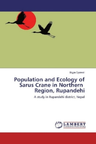 Könyv Population and Ecology of Sarus Crane in Northern Region, Rupandehi Bigya Gyawali