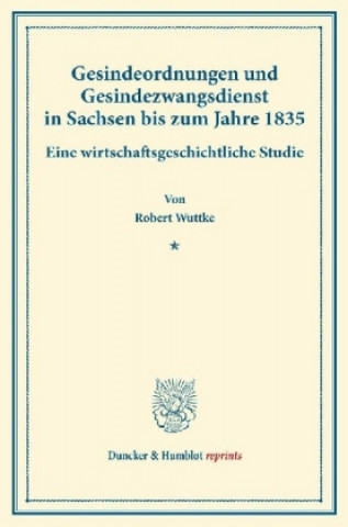 Kniha Gesindeordnungen und Gesindezwangsdienst in Sachsen bis zum Jahre 1835. Robert Wuttke