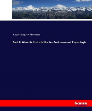 Kniha Bericht uber die Fortschritte der Anatomie und Physiologie Royal College of Physicians
