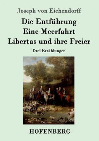 Kniha Entfuhrung / Eine Meerfahrt / Libertas und ihre Freier Joseph von Eichendorff