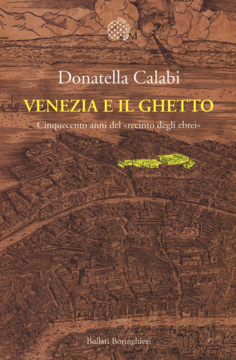 Carte Venezia e il ghetto. Cinquecento anni del «recinto degli ebrei» Donatella Calabi