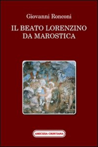 Book Il beato Lorenzino da Marostica nella storia e nel culto Giovanni Ronconi