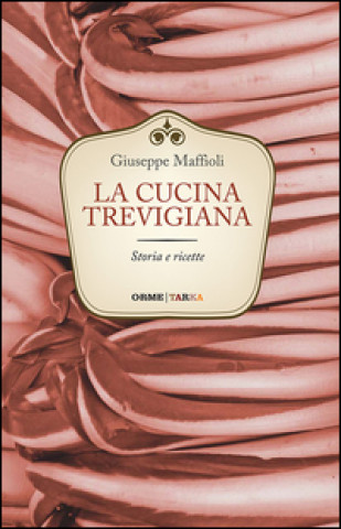 Kniha La cucina trevigiana. Storia e ricette Giuseppe Maffioli