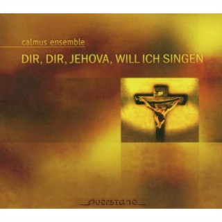 Audio Dir,Dir Jehova,Will Ich Singen Calmus Ensemble