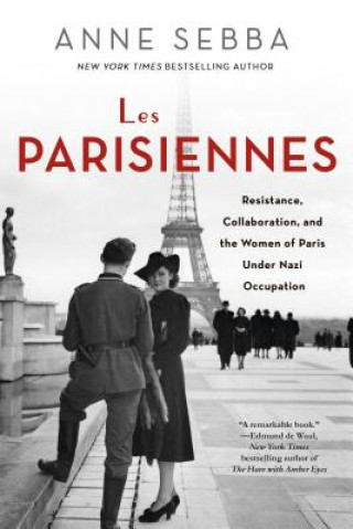 Kniha Les Parisiennes: Resistance, Collaboration, and the Women of Paris Under Nazi Occupation Anne Sebba